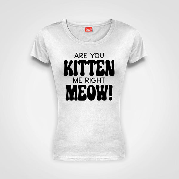 Are you kitten me right meow - Ladies T-Shirt (round neck)