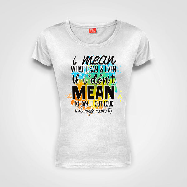 I mean what I say - Ladies T-Shirt (round neck)