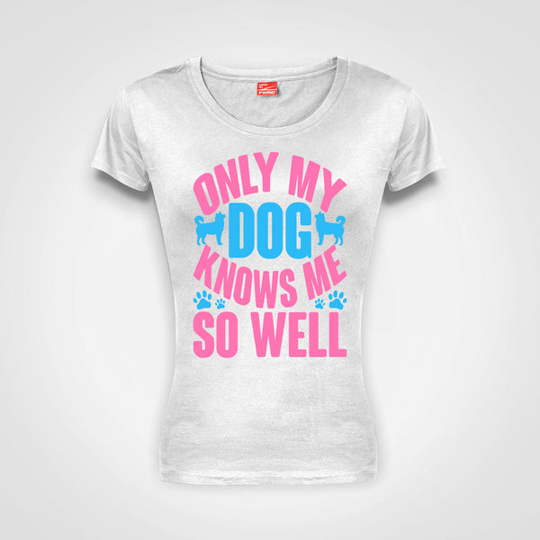 Only my dog knows me so well - Ladies T-Shirt (round neck)