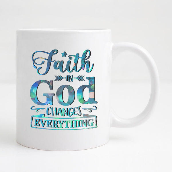 Faith in God changes everything Mug