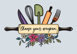 Queen of the Kitchen, Choose your Weapon, Life is short lick the Spoon, Shake it off Quotes